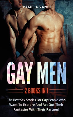 Gay Men (2 Books in 1): The best sex stories for gay people who want to explore and act out their fantasies with their partner!