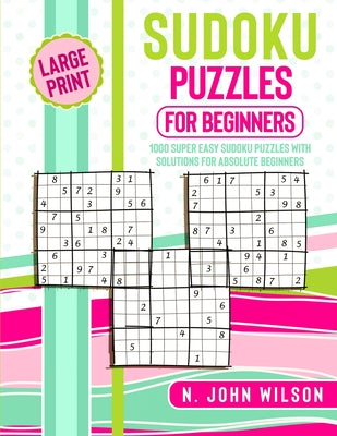 Sudoku Puzzles for Beginners: 1000 Super Easy Sudoku Puzzles with solutions for Absolute Beginners. Large Print