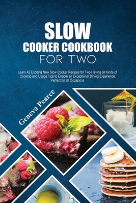 Slow Cooker Cookbook for Two: Learn 42 Exciting New Slow Cooker Recipes for Two Having all Kinds of Cooking and Usage Tips to Enable an Exceptional