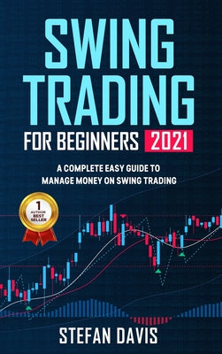 Swing Trading for Beginners 2021: A Complete Easy Guide to Manage Money on Swing Trading