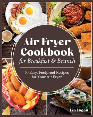 Air Fryer Cookbook for Breakfast and Brunch: 50 Easy, Foolproof Recipes for Your Air Fryer. The healthy, Easy and Ultimate Air Fryer recipes for Begin
