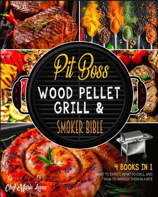 Pit Boss Wood Pellet Grill & Smoker Bible [4 Books in 1]: What to Expect, What to Grill, and How to Impress Them in a Bite