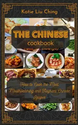 The Chinese Cookbook: How to Cook the Most Mouthwatering and Flagrant Chinese Recipes