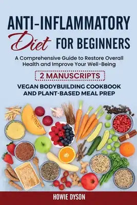 Anti-Inflammatory Diet for Beginners: A Comprehensive Guide to Restore Overall Health and Improve Your Well-Being - 2 Manuscripts: Vegan Bodybuilding