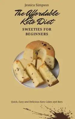 The Affordable Keto Diet Sweeties for Beginners: Quick, Easy and Delicious Keto Cakes and Bars