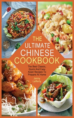 The Ultimate Chinese Cookbook: The Best Classic, Quick And Easy Asian Recipes To Prepare At Home