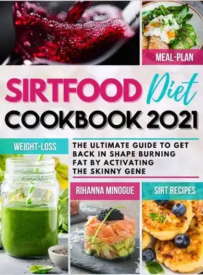 Sirtfood Diet Cookbook 2021: The Ultimate Guide to Get Back in Shape Burning Fat by Activating the Skinny Gene. Easy and Tasty Sirtfood Recipes and