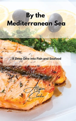By the Mediterranean Sea: A Deep Dive into Fish and Seafood