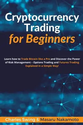 Cryptocurrency Trading for Beginners: Learn how to Trade Bitcoin like a Pro and Discover the Power of Risk Management - Options Trading and Futures Tr