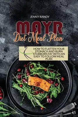 Mayr Diet Meal Plan: How To Flatten Your Stomach And Burn Stubborn Fat With An Easy To Follow Meal Plan
