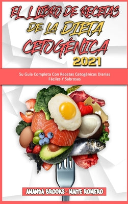El Libro De Recetas De La Dieta Cetogénica 2021: Su Guía Completa Con Recetas Cetogénicas Diarias Fáciles Y Sabrosas (Keto Diet Recipes Cookbook 2021)