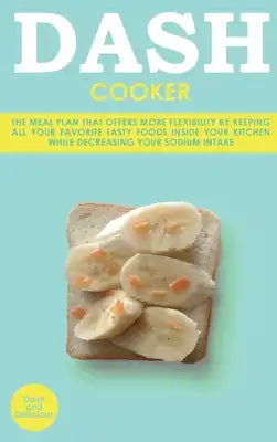 Dash Cooker: The Meal Plan That Offers More Flexibility by Keeping All Your Favorite Tasty Foods Inside Your Kitchen While Decreasi
