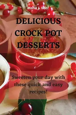 Delicious Crock Pot Desserts: Sweeten your day with these quick and easy recipes!