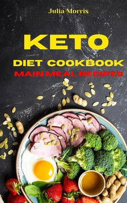 Keto Diet Cookbook Main Meal Recipes: Quick, Easy and Delicious Low Carb Recipes to keep your weight under control and burn fat
