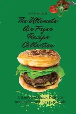 The Ultimate Air Fryer Recipe Collection: A Handful of Quick, Delicious Recipes for Your Air Fryer Meals