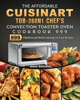 The Affordable Cuisinart TOB-260N1 Chef's Convection Toaster Oven Cookbook 999: 999 Days Best Fresh and Healthy Recipes to Keep Healthy