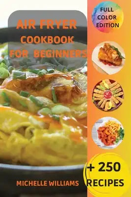 Air Fryer Cookbook for Beginners: +250 Easy & Healthy recipes for your air fryer. Make happy your family with these original ideas.