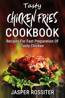 Tasty Chicken Fries cookbook: Recipes For Fast Preparation Of Tasty Chicken