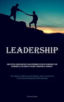 Leadership: How Effective Leaders Construct A High-performance Culture Of Accountability And Responsibility Is The Subject Of The Book "Accountability