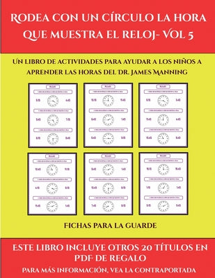 Fichas para la guarde (Rodea con un círculo la hora que muestra el reloj- Vol 5): Este libro contiene 30 fichas con actividades a todo color para niño