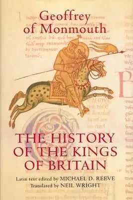 The History of the Kings of Britain: An Edition and Translation of the de Gestis Britonum [Historia Regum Britanniae]