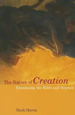 The Nature of Creation: Examining the Bible and Science