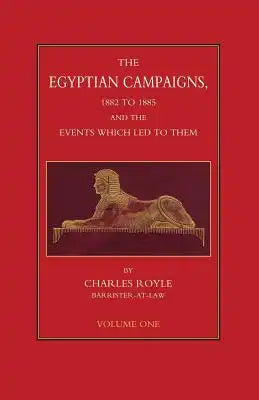 EGYPTIAN CAMPAIGNS, 1882-1885 AND THE EVENTS WHICH LED TO THEM Volume One