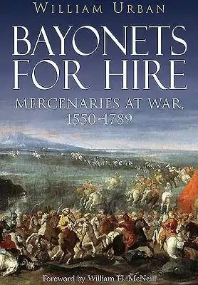 Bayonets for Hire: Mercenaries at War, 1550-1789