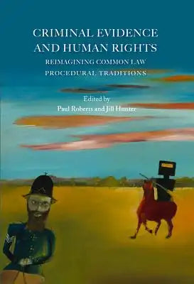 Criminal Evidence and Human Rights: Reimagining Common Law Procedural Traditions