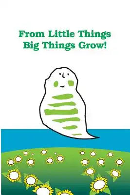 From Little Things Big Things Grow: Help your children to discover one of the universal laws about life...that is, how an entire future can be summed