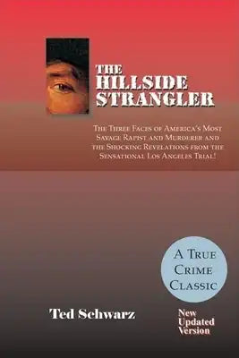 The Hillside Strangler: The Three Faces of America's Most Savage Rapist and Murderer and the Shocking Revelations from the Sensational Los Angeles Tri