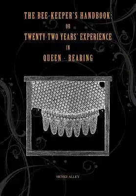 The Bee-keepers Handbook: Or Twenty-two Years' Experience in Queen-rearing
