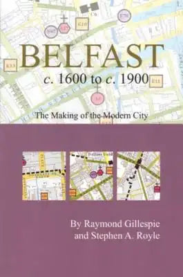 Belfast C.1600 to C. 1900: The Making of the Modern City