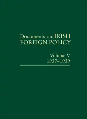 Documents on Irish Foreign Policy: V. 5: 1937-1939: Volume V, 1937-1939volume 5