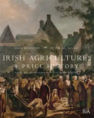 Irish Agriculture - A Price History: From the Mid-Eighteenth Century to the End of the First World War