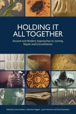Holding It All Together: Ancient and Modern Approaches to Joining, Repair and Consolidation