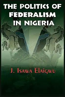 The Politics of Federalism in Nigeria
