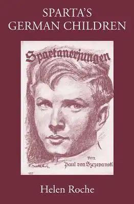 Sparta's German Children: The Ideal of Ancient Sparta in the Royal Prussian Cadet-Corps, 1818-1920, and in National-Socialist Elite Schools (the Napol
