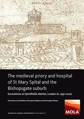 The Medieval Priory and Hospital of St Mary Spital and the Bishopsgate Suburb: Excavations at Spitalfields Market, London E1, 1991-2007