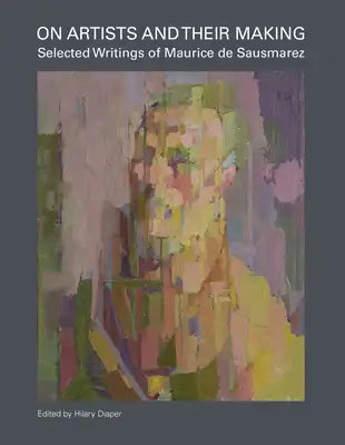 On Artists and Their Making: Selected Writings of Maurice de Sausmarez