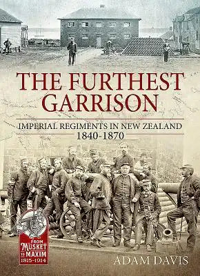 The Furthest Garrison: Imperial Regiments in New Zealand 1840-1870