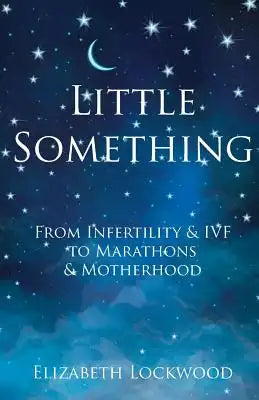 Little Something: From Infertility & IVF to Marathons & Motherhood