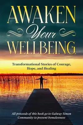 Awaken Your Wellbeing: Transformational Stories of Courage, Hope, and Healing