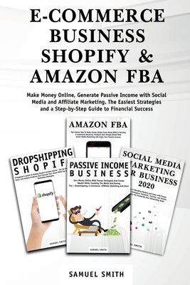 E-Commerce Business, Shopify & Amazon Fba: Make Money Online, Generate Passive Income with Social Media and Affiliate Marketing. The Easiest Strategie