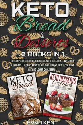 Keto Bread and Desserts: 2 Books in 1: The Complete Ketogenic Cookbook with Delicious, Low-Carb & Gluten-Free Recipes Easy to Prepare for Weigh