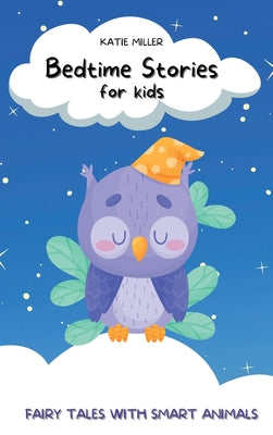Bedtime Stories for Kids: Fairy Tales with Smart Animals Will Teach your Children Important Life Lessons, also It Will Help Them to Relax and Sl
