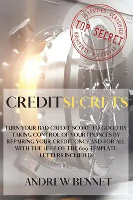 Credit Secrets: Turn your bad credit score to good by taking control of your finances by repairing your credit once and for all with t