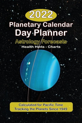 The 2022 Planetary Calendar Day Planner: With Astrology Forecasts, Monthly Health Tips, Feng Shui Tips & Ephemerides, Calculated for Pacific Time: Wit
