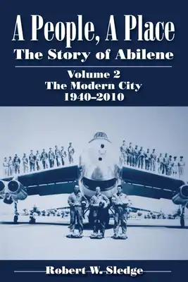 A People, a Place: The Story of Abilene, Volume 2: The Modern City, 1940-2010