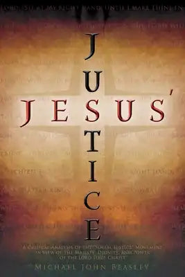 Jesus' Justice: A Critical Analysis of the "Social Justice" Movement in view of the Majesty, Dignity, and Power of the Lord Jesus Christ